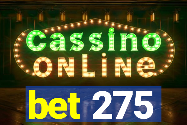 bet 275
